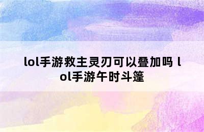 lol手游救主灵刃可以叠加吗 lol手游午时斗篷